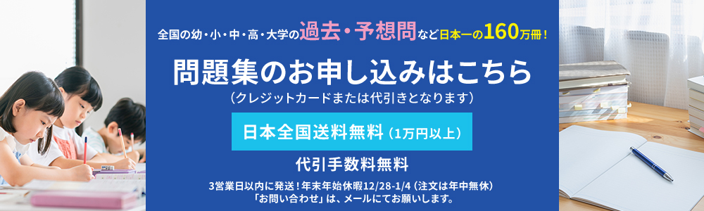 問題集のお申し込みはこちら。全国の幼・小・中・高・大学の過去・予想問など日本一の160万冊！クレジットカードまたは代引きとなります。日本全国送料無料（1万円以上）、代引き手数料無料。3営業日以内に発送！年末年始休暇12/28-1/4（注文は年中無休）。お問い合わせはメールにてお願いします